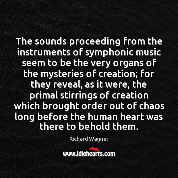 The sounds proceeding from the instruments of symphonic music seem to be Richard Wagner Picture Quote