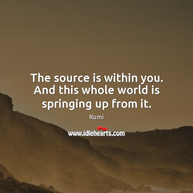 The source is within you. And this whole world is springing up from it. Image