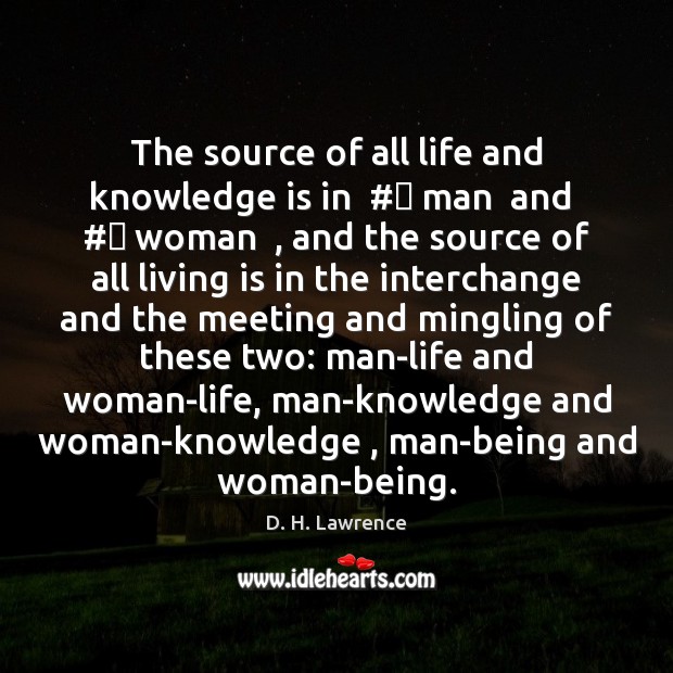 The source of all life and knowledge is in  #‎ man  and  #‎ woman  , D. H. Lawrence Picture Quote