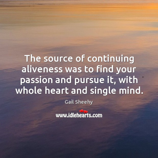 The source of continuing aliveness was to find your passion and pursue Gail Sheehy Picture Quote