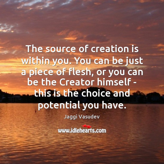 The source of creation is within you. You can be just a Image