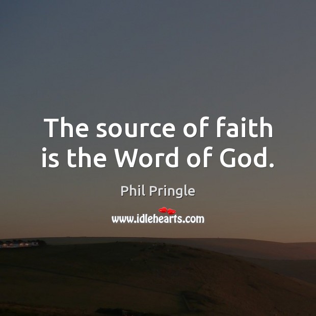 The source of faith is the Word of God. Phil Pringle Picture Quote
