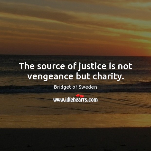 The source of justice is not vengeance but charity. Justice Quotes Image
