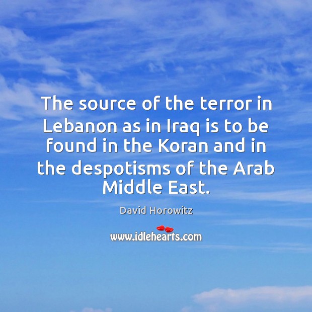 The source of the terror in Lebanon as in Iraq is to David Horowitz Picture Quote