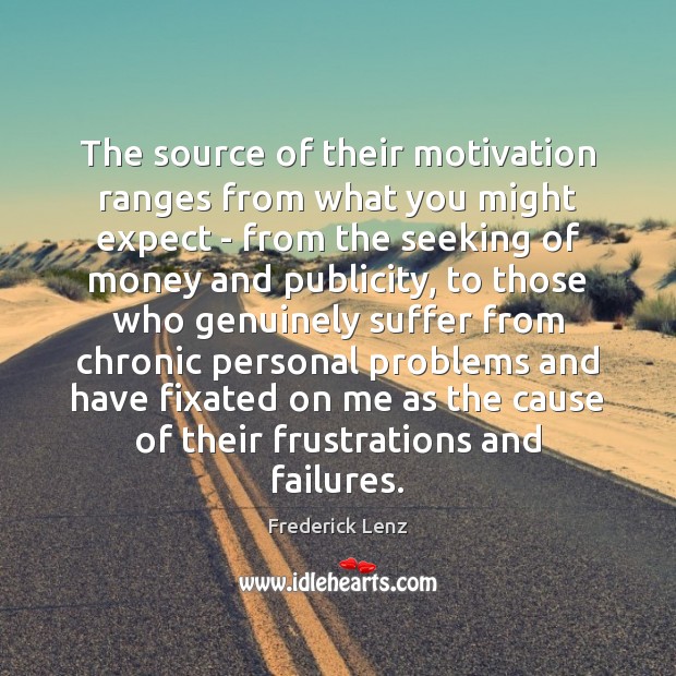 The source of their motivation ranges from what you might expect – Frederick Lenz Picture Quote
