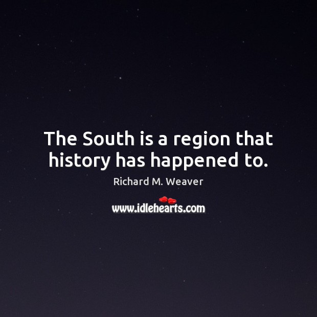 The South is a region that history has happened to. Image