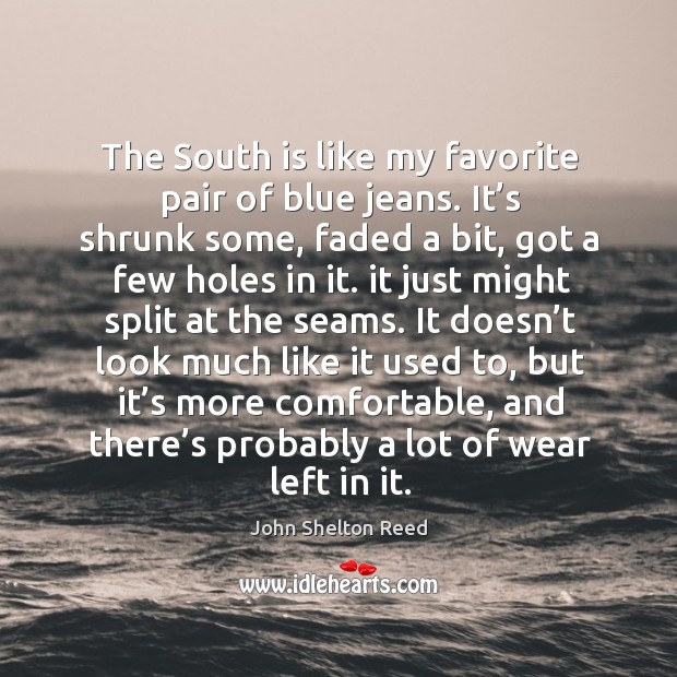 The south is like my favorite pair of blue jeans. It’s shrunk some, faded a bit, got a few holes in it. Image