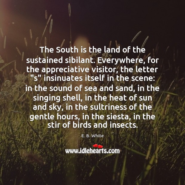 The South is the land of the sustained sibilant. Everywhere, for the 