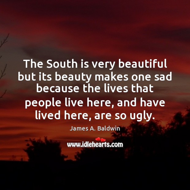 The South is very beautiful but its beauty makes one sad because James A. Baldwin Picture Quote