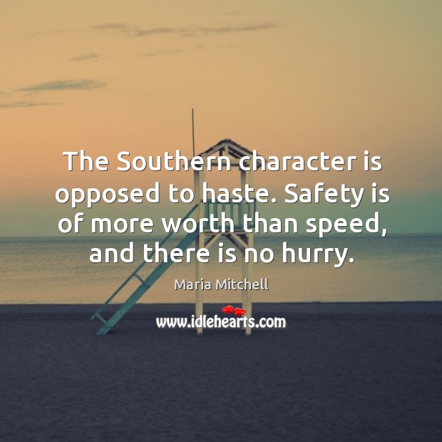 The southern character is opposed to haste. Safety is of more worth than speed, and there is no hurry. Maria Mitchell Picture Quote