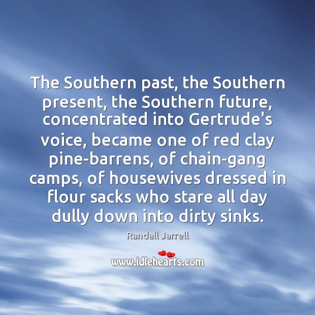 The Southern past, the Southern present, the Southern future, concentrated into Gertrude’s Randall Jarrell Picture Quote