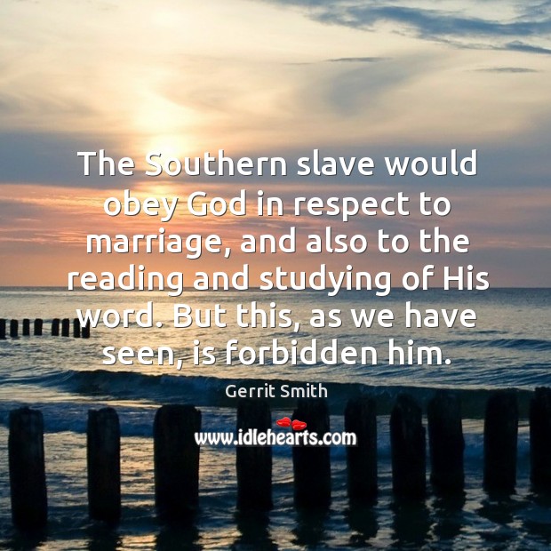 The southern slave would obey God in respect to marriage, and also to the reading and studying of his word. Gerrit Smith Picture Quote