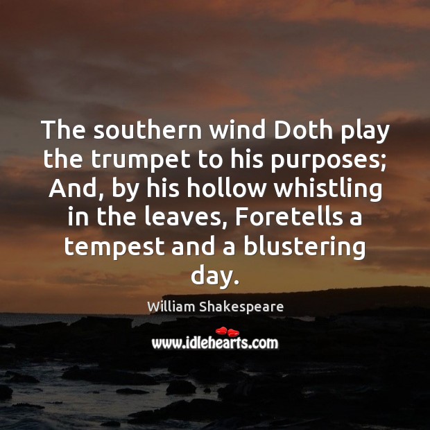 The southern wind Doth play the trumpet to his purposes; And, by William Shakespeare Picture Quote