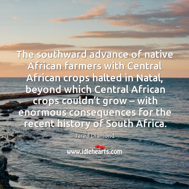 The southward advance of native african farmers with central african crops halted in natal Jared Diamond Picture Quote