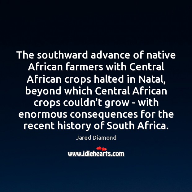 The southward advance of native African farmers with Central African crops halted Jared Diamond Picture Quote