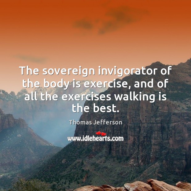 The sovereign invigorator of the body is exercise, and of all the Image