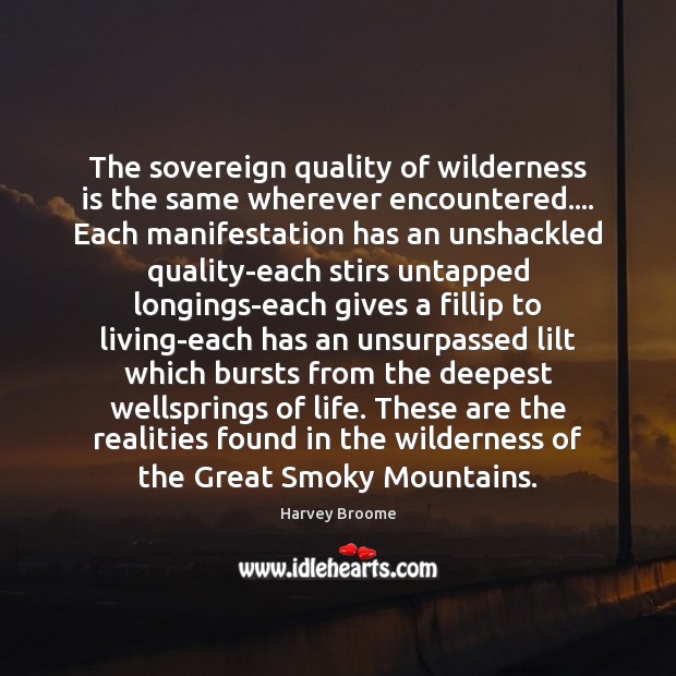 The sovereign quality of wilderness is the same wherever encountered…. Each manifestation Harvey Broome Picture Quote
