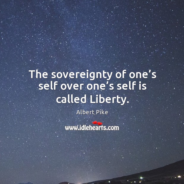 The sovereignty of one’s self over one’s self is called liberty. Image