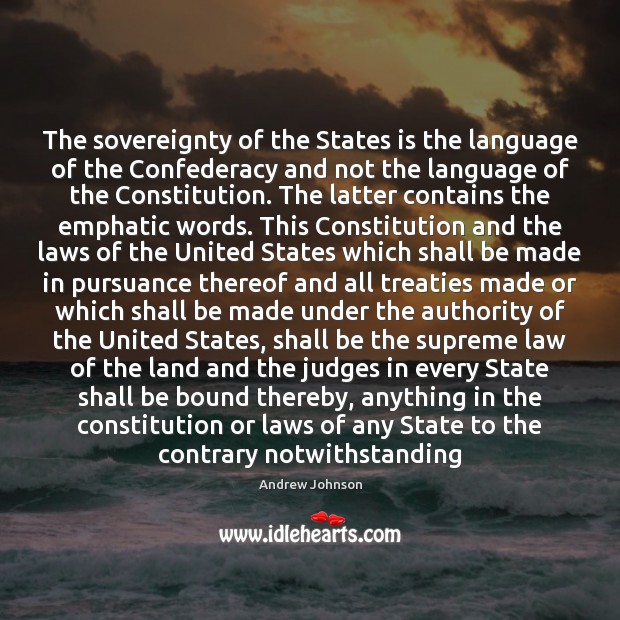 The sovereignty of the States is the language of the Confederacy and Andrew Johnson Picture Quote