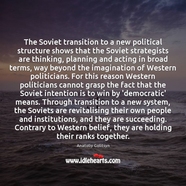 The Soviet transition to a new political structure shows that the Soviet Anatoliy Golitsyn Picture Quote