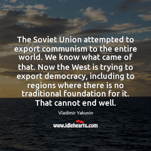 The Soviet Union attempted to export communism to the entire world. We Vladimir Yakunin Picture Quote