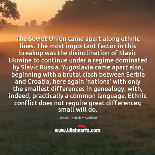 The Soviet Union came apart along ethnic lines. The most important factor Image