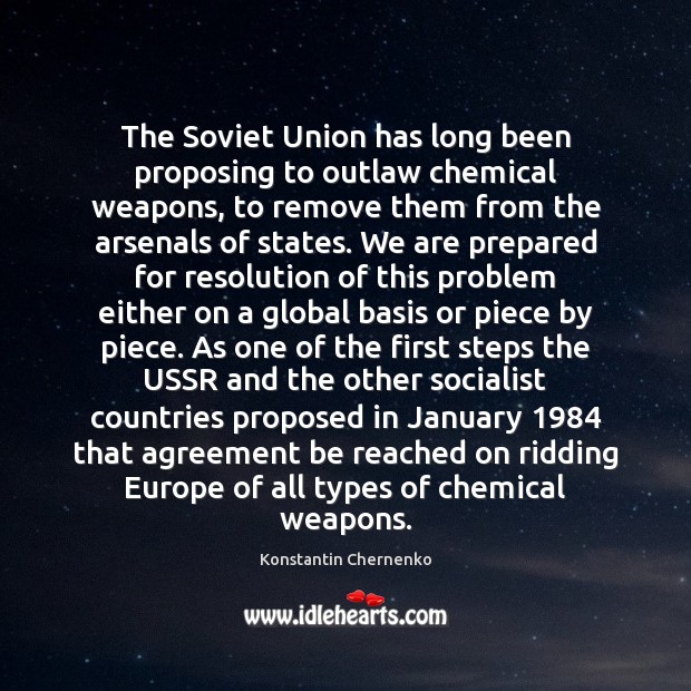 The Soviet Union has long been proposing to outlaw chemical weapons, to Konstantin Chernenko Picture Quote