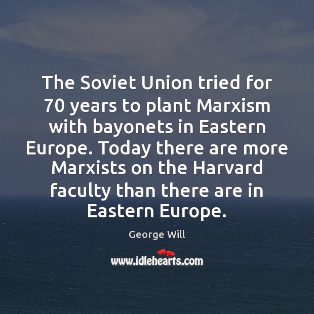 The Soviet Union tried for 70 years to plant Marxism with bayonets in George Will Picture Quote