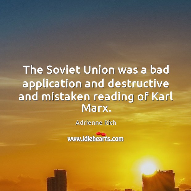 The soviet union was a bad application and destructive and mistaken reading of karl marx. Adrienne Rich Picture Quote
