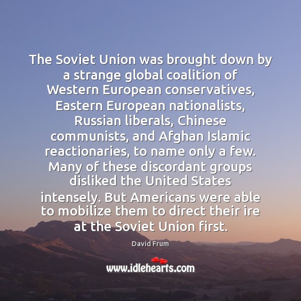The Soviet Union was brought down by a strange global coalition of David Frum Picture Quote