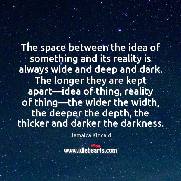 The space between the idea of something and its reality is always Jamaica Kincaid Picture Quote