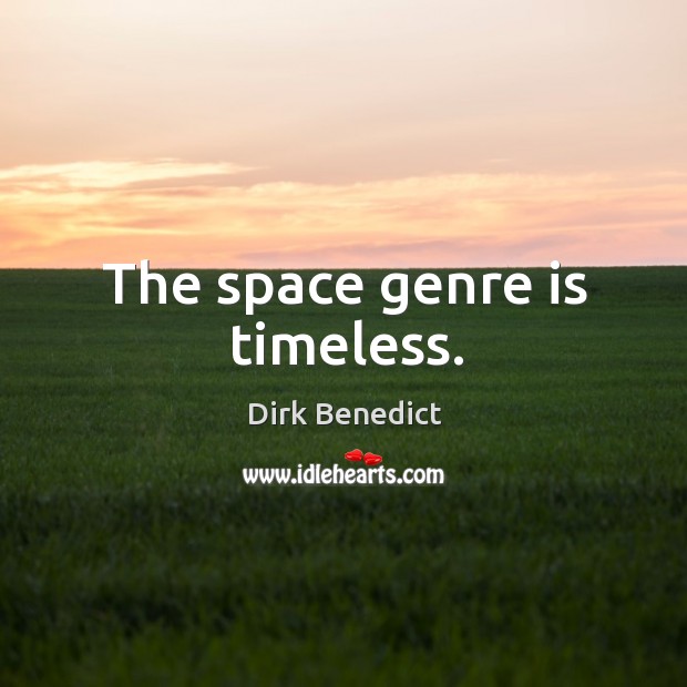 The space genre is timeless. Dirk Benedict Picture Quote