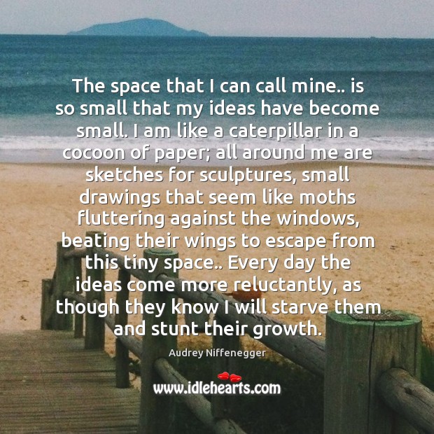 The space that I can call mine.. is so small that my Audrey Niffenegger Picture Quote