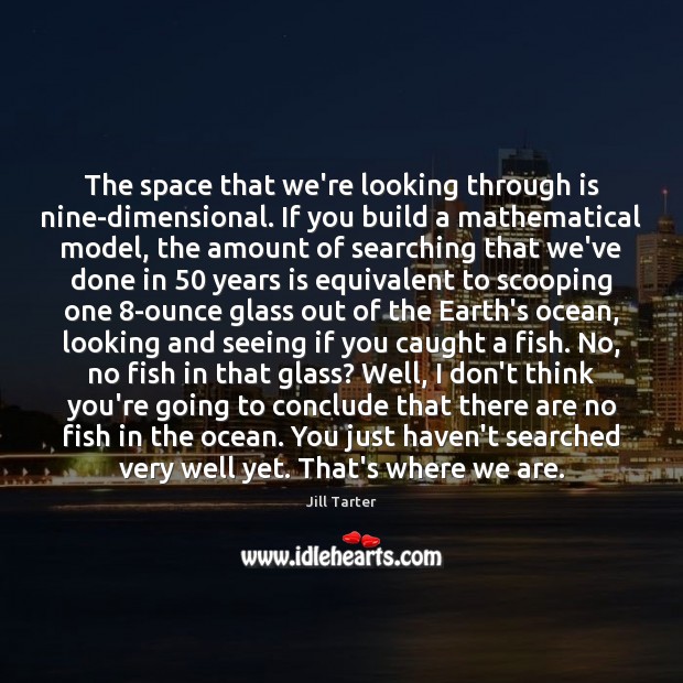 The space that we’re looking through is nine-dimensional. If you build a Jill Tarter Picture Quote