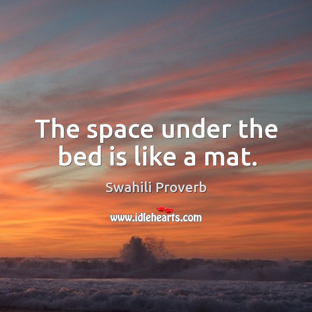 The space under the bed is like a mat. Swahili Proverbs Image