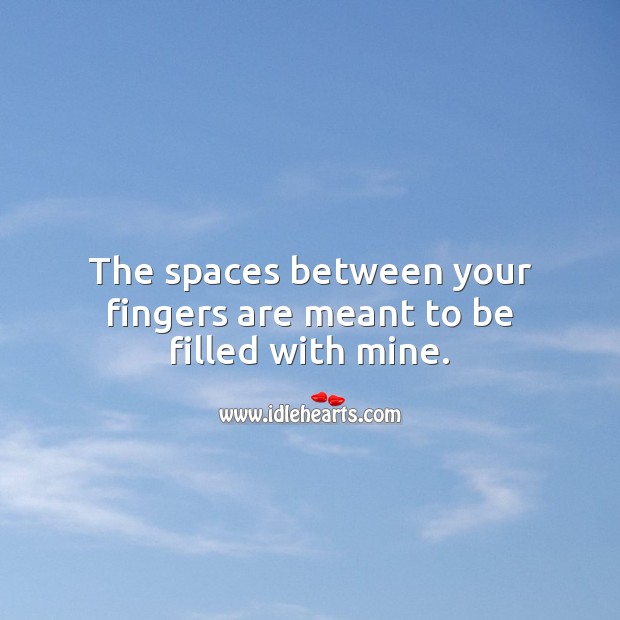 The spaces between your fingers are meant to be filled with mine. Flirt Messages Image