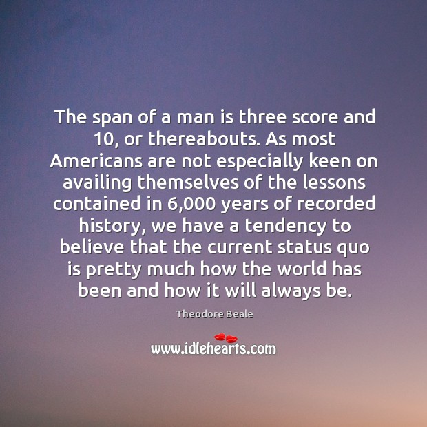 The span of a man is three score and 10, or thereabouts. As Theodore Beale Picture Quote