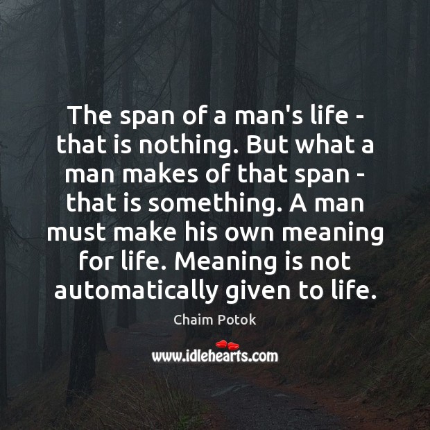 The span of a man’s life – that is nothing. But what Chaim Potok Picture Quote