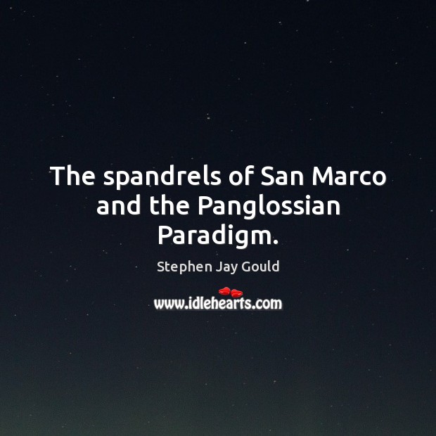 The spandrels of San Marco and the Panglossian Paradigm. Stephen Jay Gould Picture Quote