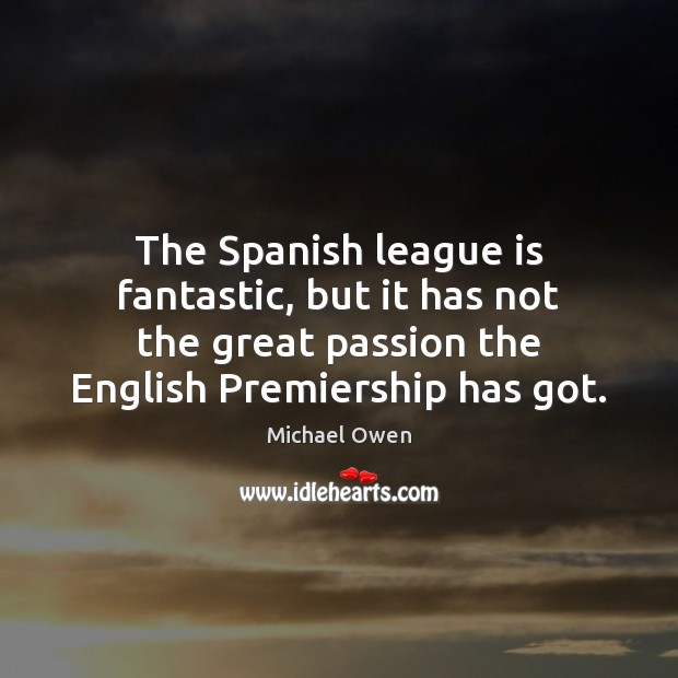 The Spanish league is fantastic, but it has not the great passion Passion Quotes Image