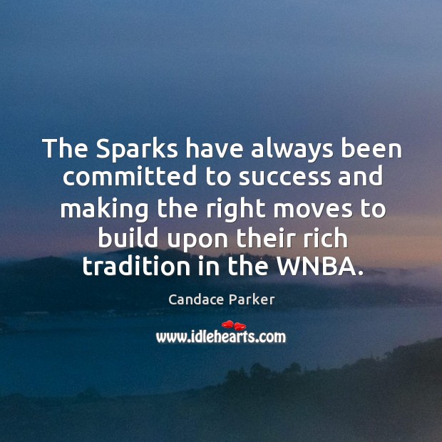 The sparks have always been committed to success and making the right moves to build upon their rich tradition in the wnba. Candace Parker Picture Quote