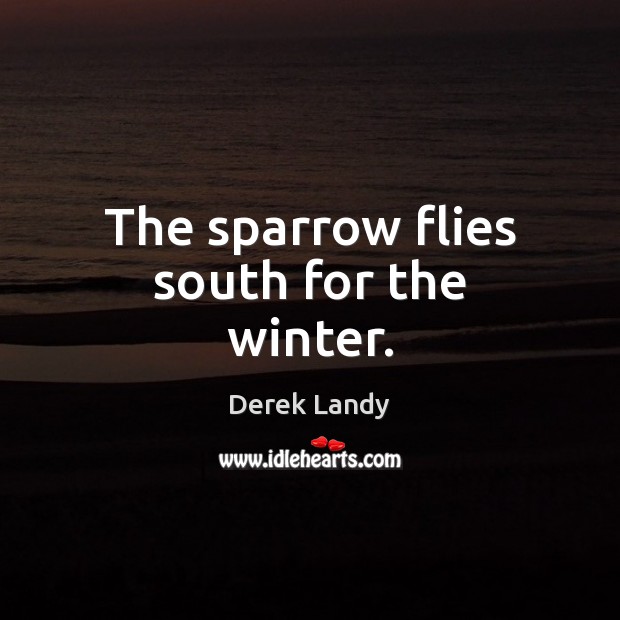 The sparrow flies south for the winter. Winter Quotes Image