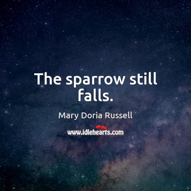 The sparrow still falls. Mary Doria Russell Picture Quote