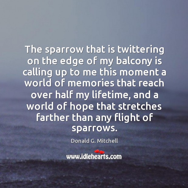 The sparrow that is twittering on the edge of my balcony. Donald G. Mitchell Picture Quote