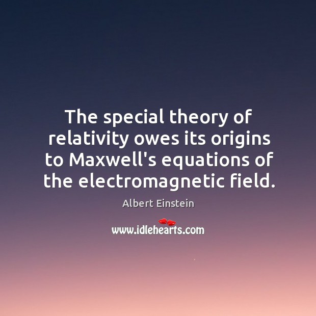 The special theory of relativity owes its origins to Maxwell’s equations of Image
