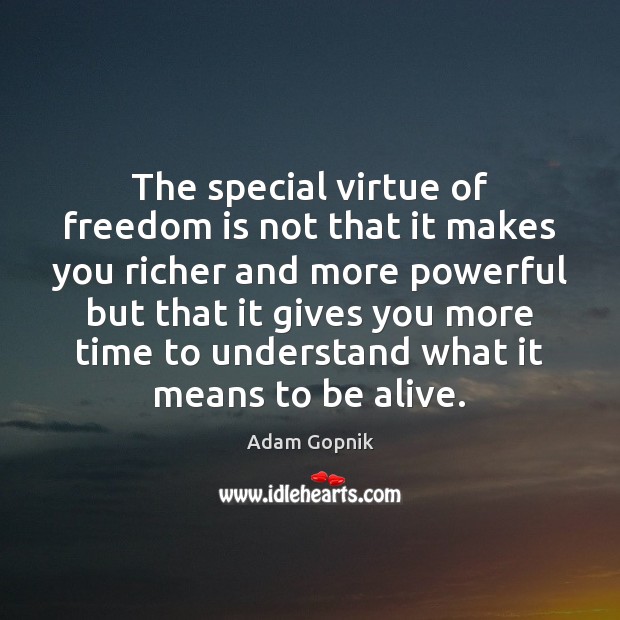 The special virtue of freedom is not that it makes you richer Adam Gopnik Picture Quote