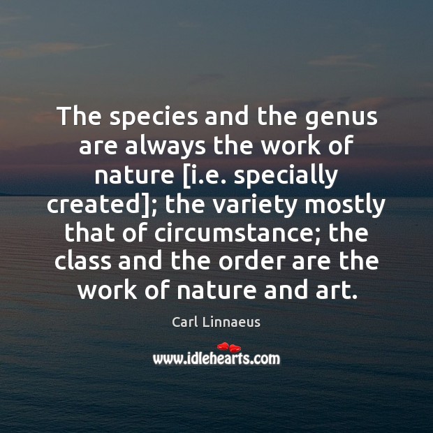The species and the genus are always the work of nature [i. Carl Linnaeus Picture Quote