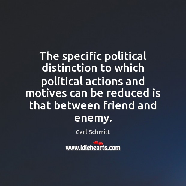 The specific political distinction to which political actions and motives can be Image