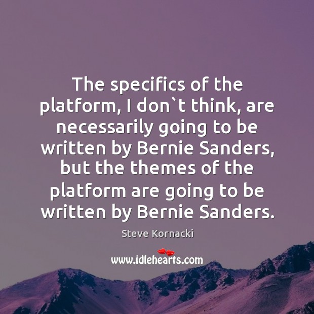 The specifics of the platform, I don`t think, are necessarily going Steve Kornacki Picture Quote