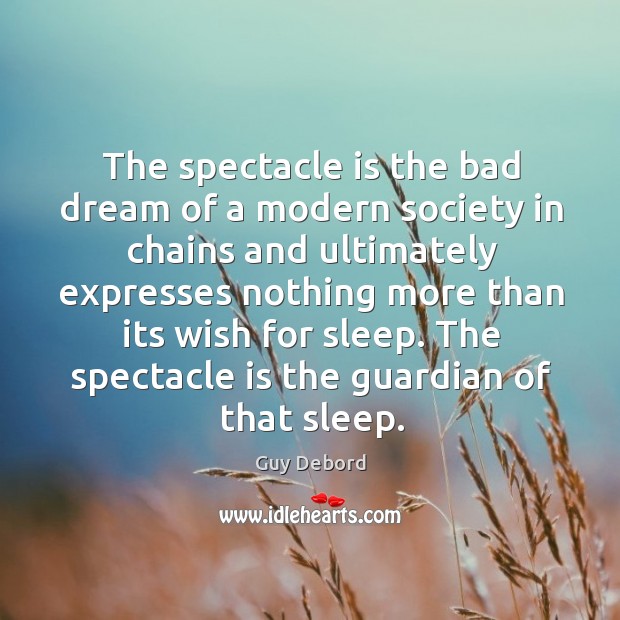 The spectacle is the bad dream of a modern society in chains Guy Debord Picture Quote